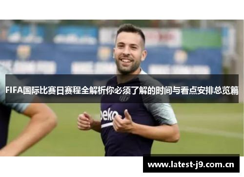 FIFA国际比赛日赛程全解析你必须了解的时间与看点安排总览篇 FIFA国际比赛日赛程全解析你必须了解的时间与看点安排总览篇